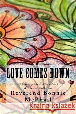 Love Comes Down: A Coloring Book Road Map for Inner Reflection Rev Bonnie McPhail 9781717069252 Createspace Independent Publishing Platform - książka