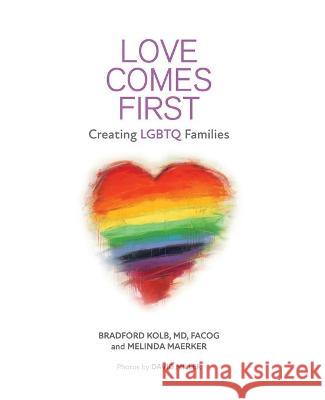 Love Comes First: Creating LGBTQ Families Bradford Kolb, Melinda Maerker, David Miller 9781736628515 Love Comes First - książka