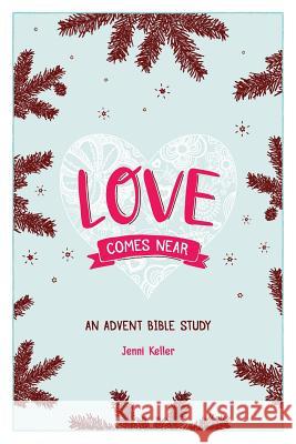 Love Comes Near: An Advent Bible Study Jenni Keller 9781518766657 Createspace Independent Publishing Platform - książka