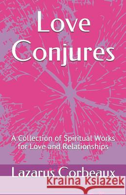 Love Conjures: A Collection of Spiritual Works for Love and Relationships Lazarus Corbeaux 9781075276484 Independently Published - książka