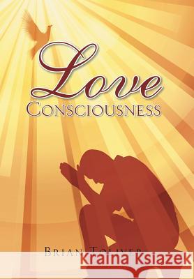 Love Consciousness Brian Toliver 9781496909589 Authorhouse - książka