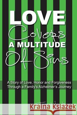 Love Covers a Multitude of Sins: A Story of Love, Honor and Forgiveness Through a Family's Alzheimer's Journey Tee Nadine 9781977224880 Outskirts Press - książka