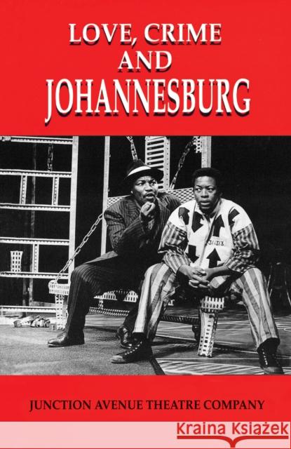 Love, Crime and Johannesburg: A Musical [With Musical Score for Accompaniment] Junction Avenue Theatre Company 9781868143542 Witwatersrand University Press Publications - książka
