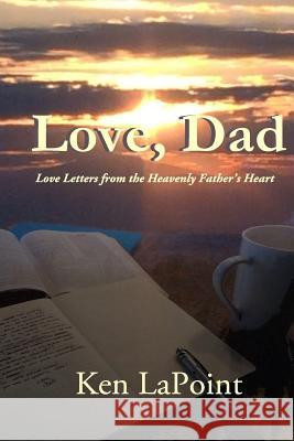 Love, Dad: Love Letters from the Heavenly Father's Heart Ken Lapoint 9780692227749 Father's Heart Books - książka