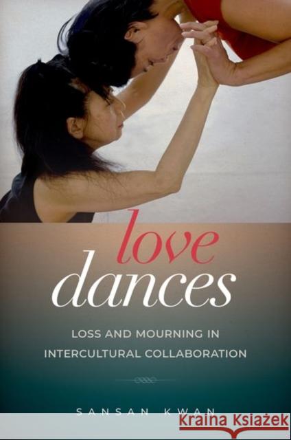 Love Dances: Loss and Mourning in Intercultural Collaboration Sansan Kwan 9780197514559 Oxford University Press, USA - książka