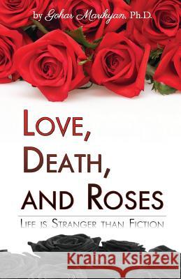Love, Death, and Roses: Life is Stranger than Fiction Marikyan Ph. D., Gohar 9781482729443 Createspace - książka