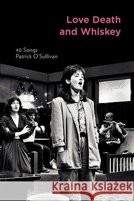 Love Death and Whiskey: 40 Songs Patrick O'Sullivan 9780956782403 Patrick Pinder Publisher - książka