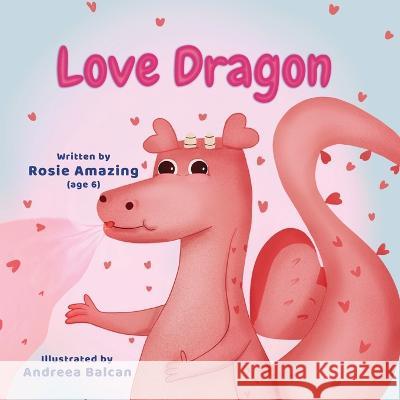 Love Dragon Andreea Balcan Rosie Amazing  9781990292309 Annelid Press - książka