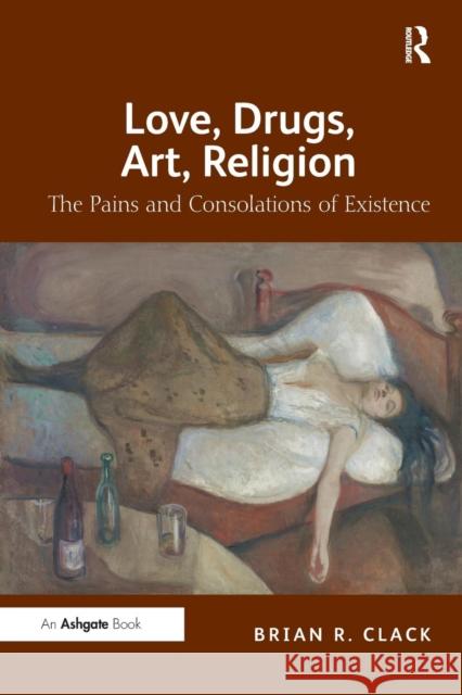 Love, Drugs, Art, Religion: The Pains and Consolations of Existence Clack, Brian R. 9781409406761 Ashgate Publishing Limited - książka