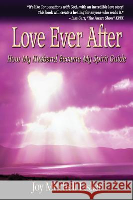 Love Ever After: How My Husband Became My Spirit Guide Joy Mitchell Lisker I. J. Weinstock 9780982932209 Dreamaster - książka