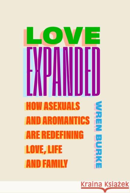 Love Expanded: How asexuals and aromantics are redefining love, life and family Wren Burke 9781805462583 Atlantic Books - książka