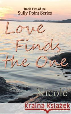 Love Finds the One: Book Two of the Sully Point Series Nicole Smith 9781484839829 Createspace - książka