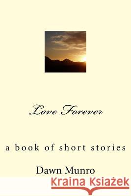 Love Forever: a book of short stories - Revised Edition Munro, Dawn D. 9781985038202 Createspace Independent Publishing Platform - książka