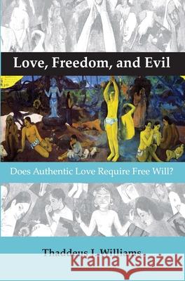 Love, Freedom, and Evil: Does Authentic Love Require Free Will? Thaddeus J 9789042033597 Rodopi - książka