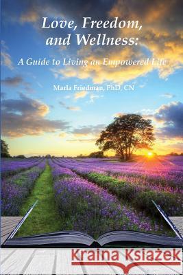 Love, Freedom, and Wellness: A Guide To Living an Empowered Life Friedman, Marla 9780615983790 Integrative Wellness Publishing - książka