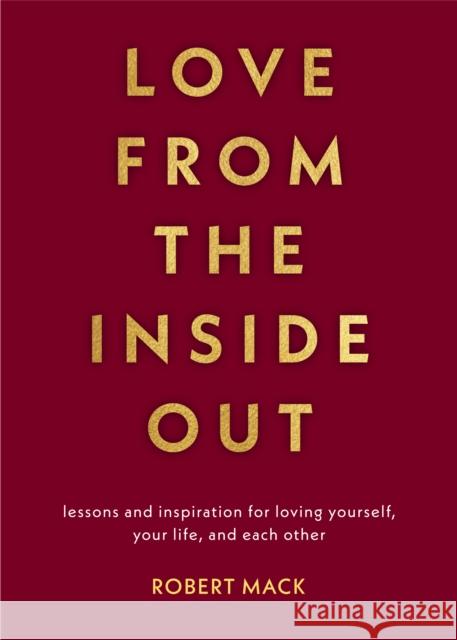 Love from the Inside Out: Lessons and Inspiration for Loving Yourself, Your Life, and Each Other Mack, Robert 9781642503524 Mango - książka