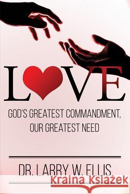 Love: God's Greatest Commandment, Our Greatest Need Larry Ellis 9781981759200 Createspace Independent Publishing Platform - książka