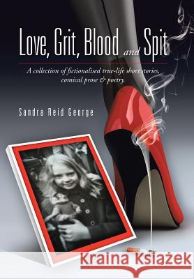 Love, Grit, Blood and Spit: A collection of fictionalised true-life short stories, comical prose & poetry. George, Sandra Reid 9781504942096 Authorhouse - książka