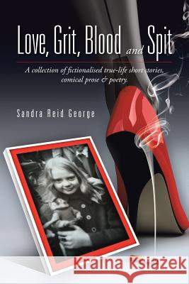 Love, Grit, Blood and Spit: A collection of fictionalised true-life short stories, comical prose & poetry. George, Sandra Reid 9781504942102 Authorhouse - książka