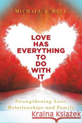 Love Has Everything to Do with It: Strengthening Love, Relationship and Family Michael Bell   9781958678008 Book Vine Press - książka