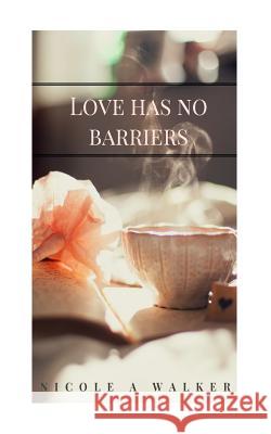 Love Has No Barriers Nicole a. Walker 9781542984515 Createspace Independent Publishing Platform - książka