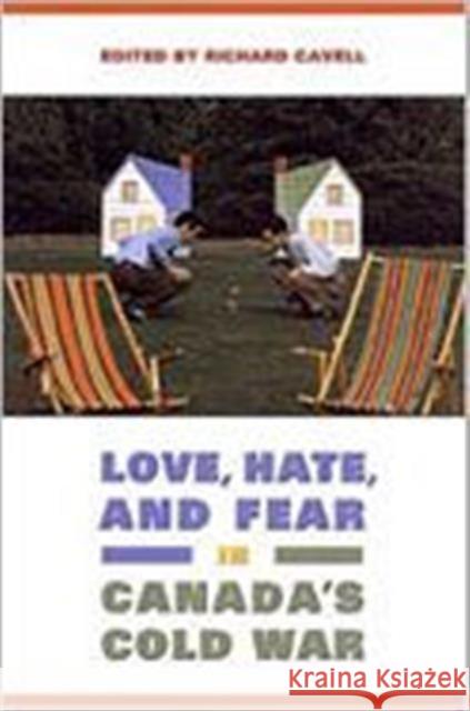 Love, Hate, and Fear in Canada's Cold War Richard Cavell 9780802036766 University of Toronto Press - książka