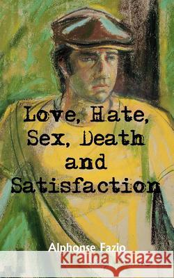 Love, Hate, Sex, Death and Satisfaction Alphonse Fazio 9781420841480 Authorhouse - książka