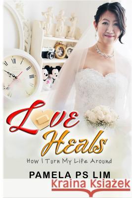 Love Heals: How I Turn My Life Around Pamela Lim 9781095855058 Independently Published - książka