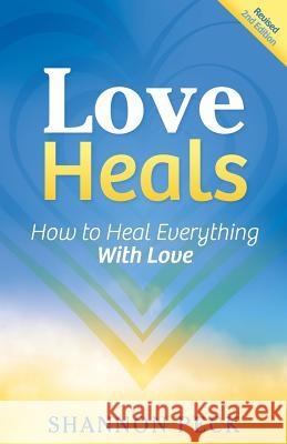 Love Heals: How to Heal Everything with Love Shannon Peck 9780692510346 Lifepath Publishing - książka