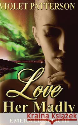 Love Her Madly: Emerald Seer III Violet Patterson 9781479292318 Createspace - książka