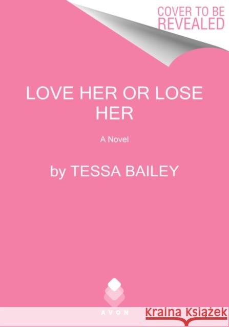 Love Her or Lose Her: A Novel Tessa Bailey 9780062872852 HarperCollins Publishers Inc - książka