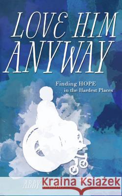 Love Him Anyway: Finding Hope in the Hardest Places:: Finding Hope in the Hardest Places Abby Banks 9781620205723 Emerald House Group - książka