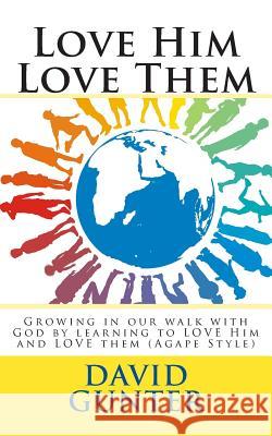 Love Him Love Them: Growing in our walk with God by learning to LOVE Him and LOVE them (Agape Style) Gunter, David 9781494943233 Createspace - książka