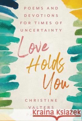 Love Holds You: Poems and Devotions for Times of Uncertainty Paintner, Christine Valters 9781640607323 Iron Pen - książka