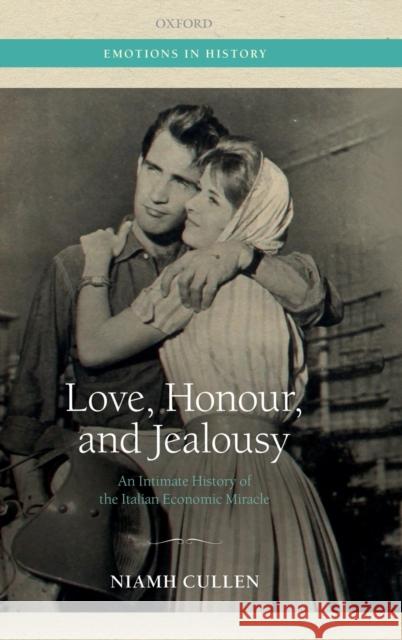 Love, Honour, and Jealousy: An Intimate History of the Italian Economic Miracle Cullen, Niamh 9780198840374 Oxford University Press, USA - książka