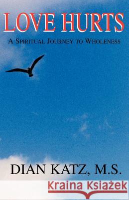 Love Hurts: A Spiritual Journey to Wholeness Katz, Dian 9781401010751 XLIBRIS CORPORATION - książka
