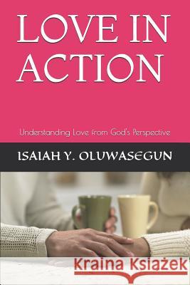 Love in Action: Understanding Love from God's Perspective Isaiah Oluwasegun 9781074704735 Independently Published - książka