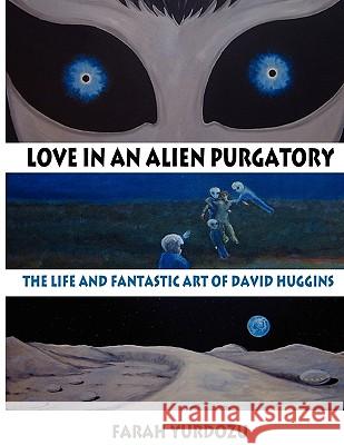 Love in an Alien Purgatory: The Life and Fantastic Art of David Huggins Farah Yurdozu 9781933665436 Anomalist Books LLC - książka