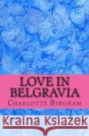 Love in Belgravia Charlotte Bingham 9781500950262 Createspace Independent Publishing Platform