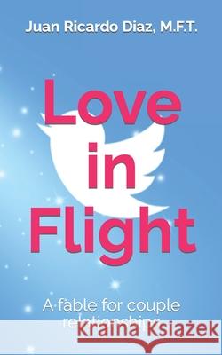 Love in Flight: An invitation to fly together as a couple Diaz, Ricardo Alejandro 9781987492651 Createspace Independent Publishing Platform - książka