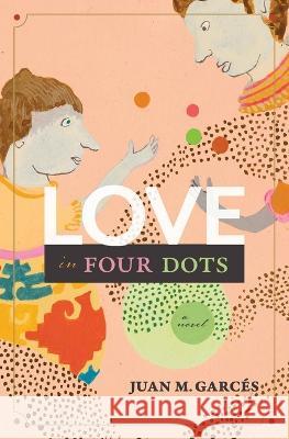 Love in Four Dots Juan M Garces   9781734747829 Juan M. Garces - książka