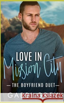 Love in Mission City: The Boyfriends Duet Gabbi Grey 9781998053452 Gabbi Grey - książka