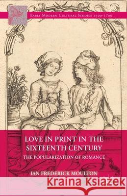 Love in Print in the Sixteenth Century: The Popularization of Romance Moulton, I. 9781349483396 Palgrave MacMillan - książka