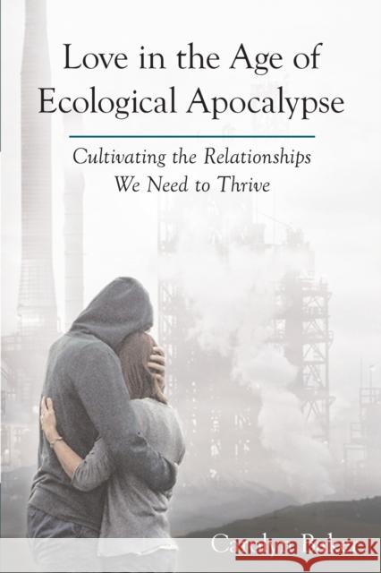 Love in the Age of Ecological Apocalypse: Cultivating the Relationships We Need to Thrive Carolyn Baker 9781583948996 North Atlantic Books,U.S. - książka