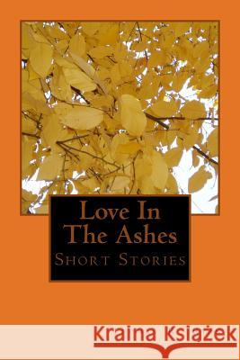 Love In The Ashes: & Short Stories Thomas R. Ryan 9781974614639 Createspace Independent Publishing Platform - książka