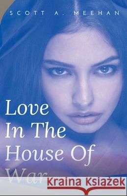 Love In The House Of War Scott Meehan 9781393470113 Draft2digital - książka