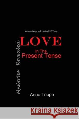 LOVE in the Present Tense: Mysteries Revealed Anne Trippe 9781977242082 Outskirts Press - książka