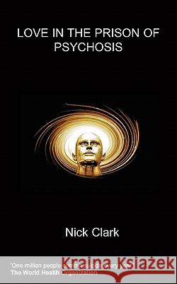 Love in the Prison of Psychosis Nick Clark 9781847474346 Chipmunkapublishing - książka