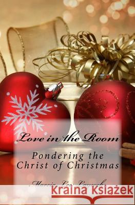 Love in the Room: Pondering the Christ of Christmas Marcia Lee Laycock 9781548005184 Createspace Independent Publishing Platform - książka