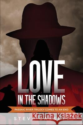 Love In The Shadows: Passaic River Trilogy comes to an End Steve Bassett 9781917306010 Steve Bassett - książka